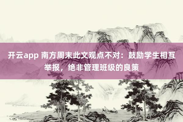 开云app 南方周末此文观点不对：鼓励学生相互举报，绝非管理班级的良策