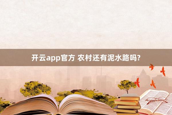 开云app官方 农村还有泥水路吗?