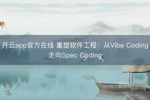 开云app官方在线 重塑软件工程:从Vibe Coding走向Spec Coding